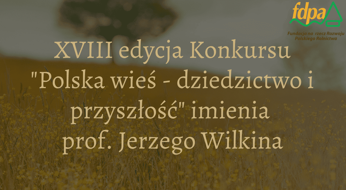 Ruszyła XVIII edycja konkursu „Polska wieś – dziedzictwo i przyszłość” imienia Profesora Jerzego Wilkina
