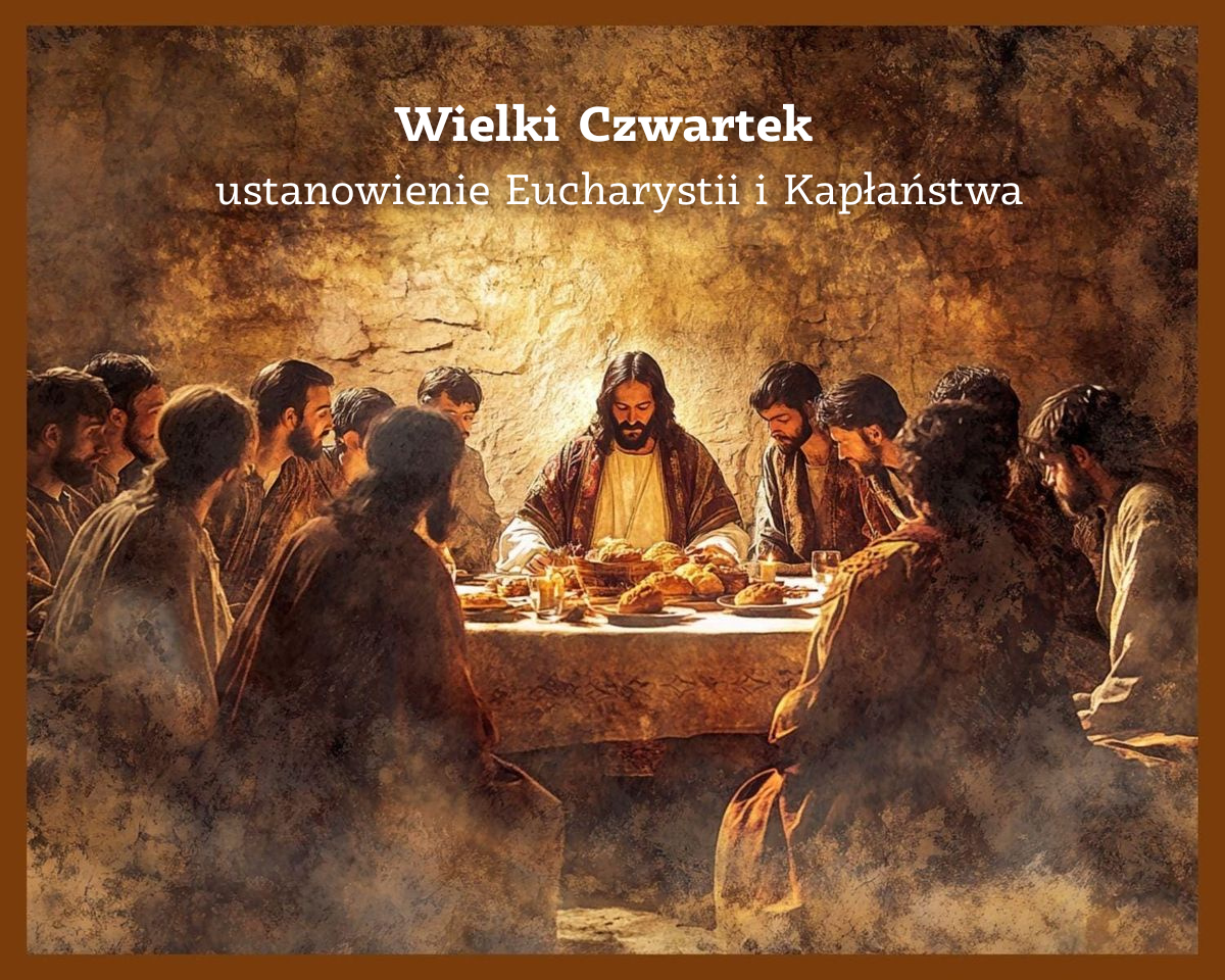 Wielki Czwartek – w dniu ustanowienia Eucharystii i Kapłaństwa składamy podziękowania Kapłanom
